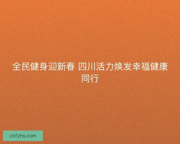 全民健身迎新春 四川活力焕发幸福健康同行