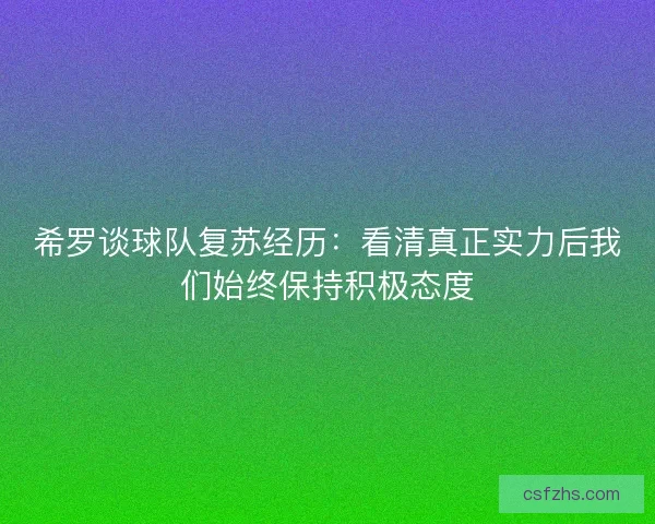 希罗谈球队复苏经历：看清真正实力后我们始终保持积极态度